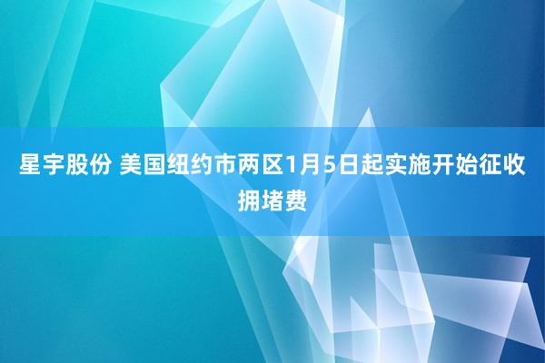 星宇股份 美国纽约市两区1月5日起实施开始征收拥堵费
