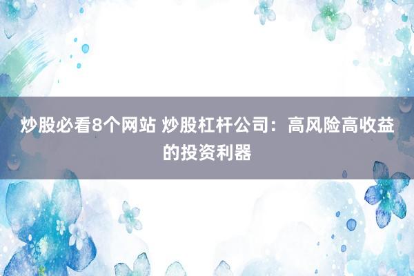 炒股必看8个网站 炒股杠杆公司：高风险高收益的投资利器