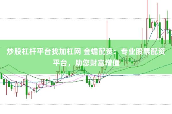 炒股杠杆平台找加杠网 金蟾配资：专业股票配资平台，助您财富增值