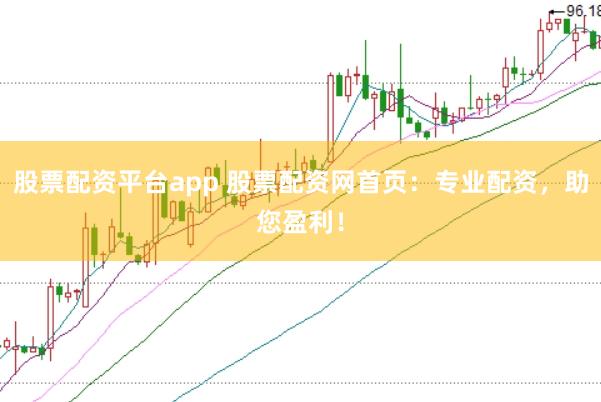 股票配资平台app 股票配资网首页：专业配资，助您盈利！