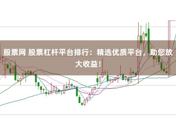 股票网 股票杠杆平台排行：精选优质平台，助您放大收益！