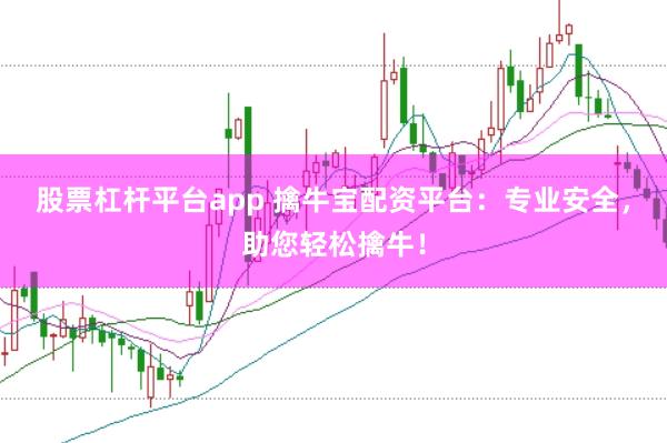股票杠杆平台app 擒牛宝配资平台：专业安全，助您轻松擒牛！