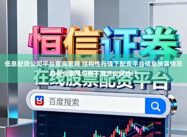 低息配资公司平台查询官网 结构性行情下配资平台信息披露情况的资金使用约束不同资金属性行