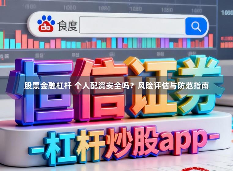 股票金融杠杆 个人配资安全吗？风险评估与防范指南