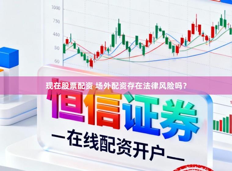 现在股票配资 场外配资存在法律风险吗？