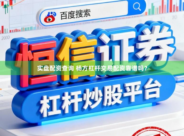 实盘配资查询 杨方杠杆交易配资靠谱吗？