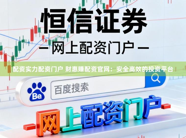 配资实力配资门户 财惠赚配资官网：安全高效的投资平台