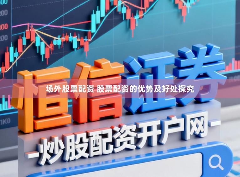 场外股票配资 股票配资的优势及好处探究