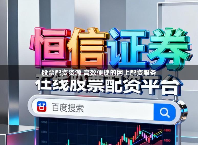 股票配资资源 高效便捷的网上配资服务