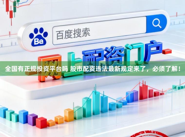 全国有正规投资平台吗 股市配资违法最新规定来了，必须了解！