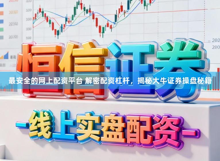最安全的网上配资平台 解密配资杠杆,揭秘大牛证券操盘秘籍