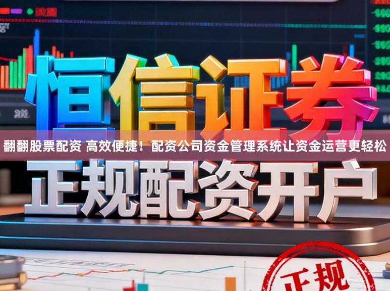 翻翻股票配资 高效便捷！配资公司资金管理系统让资金运营更轻松