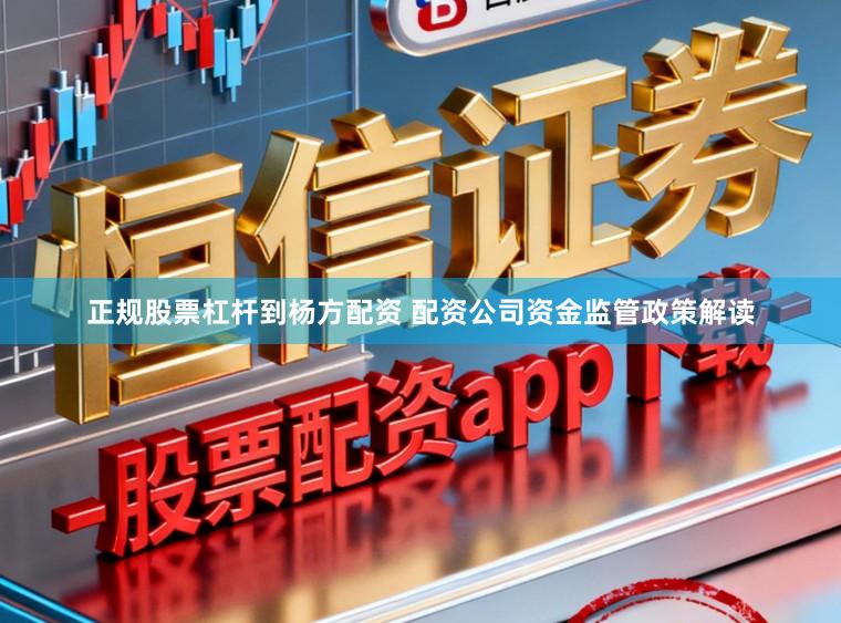 正规股票杠杆到杨方配资 配资公司资金监管政策解读