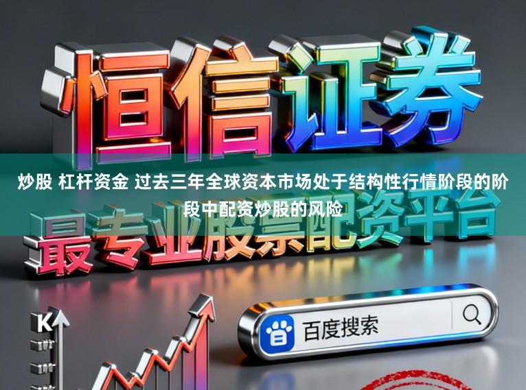 炒股 杠杆资金 过去三年全球资本市场处于结构性行情阶段的阶段中配资炒股的风险